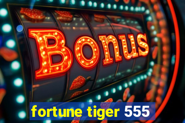 fortune tiger 555